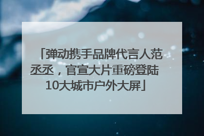 弹动携手品牌代言人范丞丞，官宣大片重磅登陆10大城市户外大屏