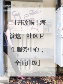 开诊啦！海淀这一社区卫生服务中心，全面升级