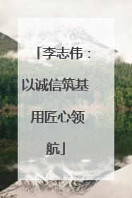 李志伟：以诚信筑基 用匠心领航