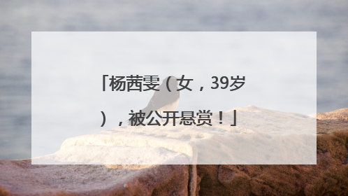 杨茜雯（女，39岁），被公开悬赏！