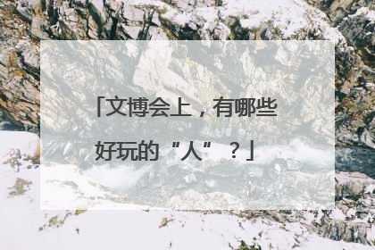 文博会上，有哪些好玩的“人”？