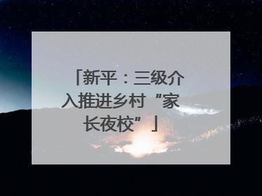 新平：三级介入推进乡村“家长夜校”