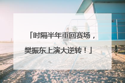 时隔半年重回赛场，樊振东上演大逆转！