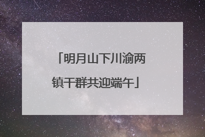 明月山下川渝两镇干群共迎端午