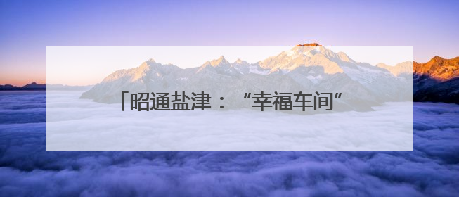 昭通盐津：“幸福车间”助力搬迁群众就业增收