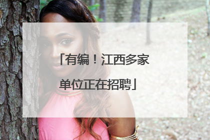 有编！江西多家单位正在招聘