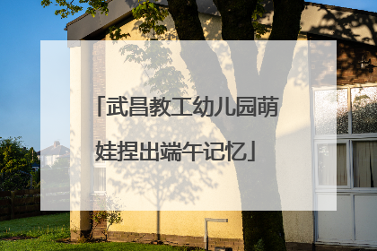 武昌教工幼儿园萌娃捏出端午记忆