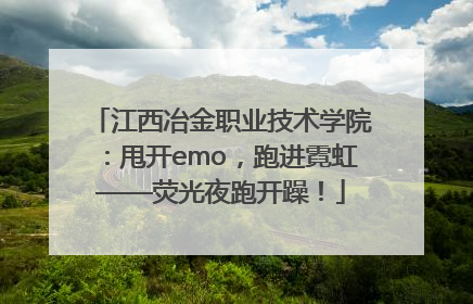 江西冶金职业技术学院：甩开emo，跑进霓虹——荧光夜跑开躁！