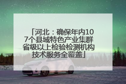 河北：确保年内107个县域特色产业集群省级以上检验检测机构技术服务全覆盖