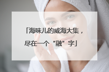 海味儿的威海大集，尽在一个“融”字