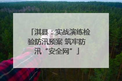 淇县：实战演练检验防汛预案 筑牢防汛“安全网”
