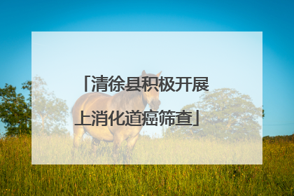 清徐县积极开展上消化道癌筛查