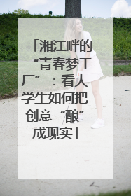 湘江畔的“青春梦工厂”：看大学生如何把创意“酿”成现实