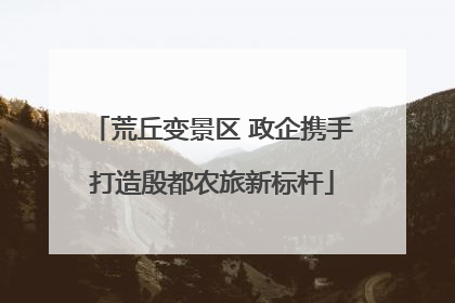 荒丘变景区 政企携手打造殷都农旅新标杆