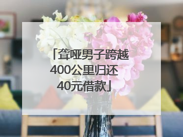 聋哑男子跨越400公里归还40元借款