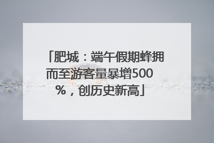 肥城：端午假期蜂拥而至游客量暴增500%，创历史新高