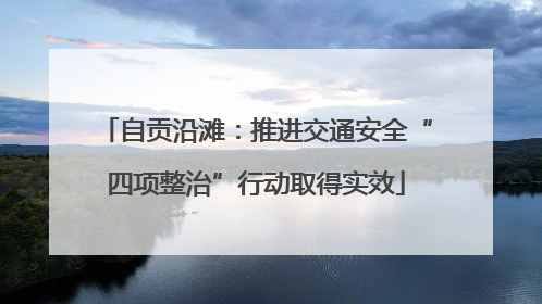 自贡沿滩：推进交通安全“四项整治”行动取得实效