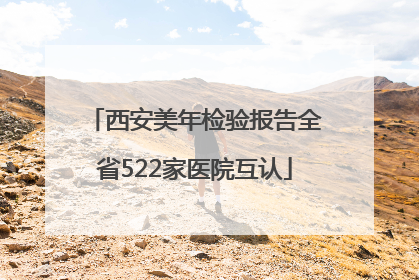 西安美年检验报告全省522家医院互认
