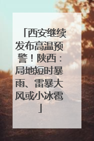 西安继续发布高温预警！陕西：局地短时暴雨、雷暴大风或小冰雹