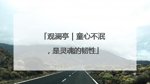 观澜亭｜童心不泯，是灵魂的韧性