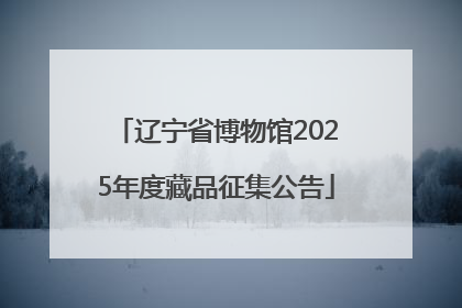 辽宁省博物馆2025年度藏品征集公告