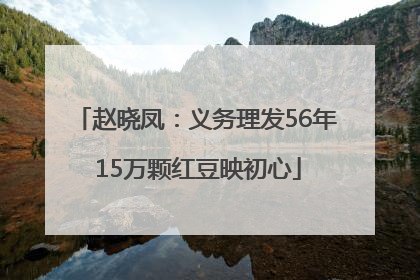 赵晓凤：义务理发56年 15万颗红豆映初心