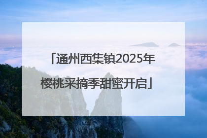 通州西集镇2025年樱桃采摘季甜蜜开启