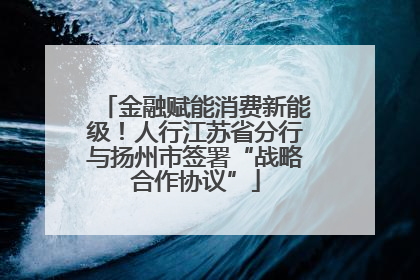 金融赋能消费新能级！人行江苏省分行与扬州市签署“战略合作协议”