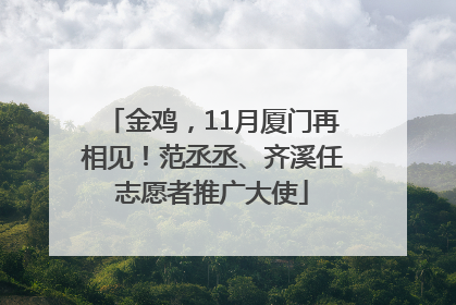 金鸡，11月厦门再相见！范丞丞、齐溪任志愿者推广大使
