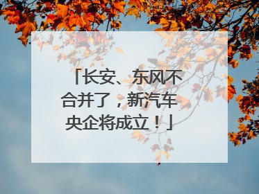 长安、东风不合并了，新汽车央企将成立！