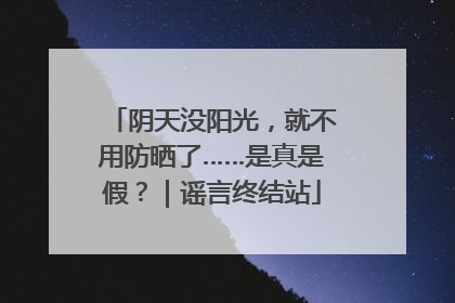 阴天没阳光，就不用防晒了……是真是假？｜谣言终结站