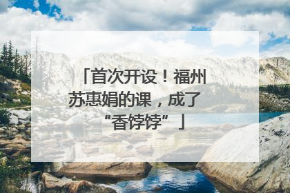首次开设！福州苏惠娟的课，成了“香饽饽”