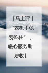 马上评丨“农机手免费吃住”，暖心服务助夏收