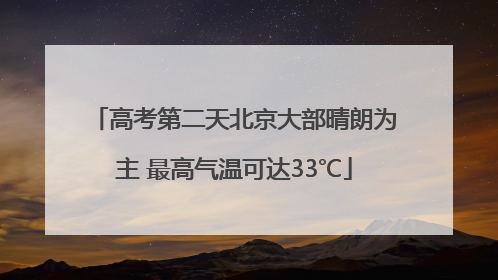 高考第二天北京大部晴朗为主 最高气温可达33℃
