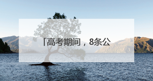 高考期间，8条公交线路临时调整！