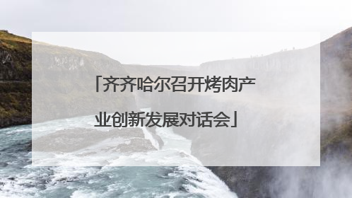 齐齐哈尔召开烤肉产业创新发展对话会