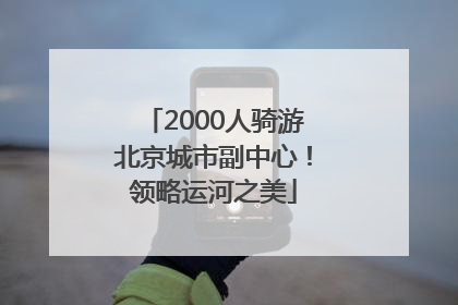 2000人骑游北京城市副中心！领略运河之美