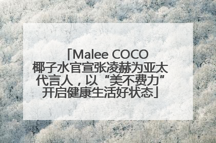 Malee COCO椰子水官宣张凌赫为亚太代言人，以“美不费力”开启健康生活好状态