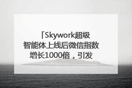 Skywork超级智能体上线后微信指数增长1000倍，引发火爆体验热潮